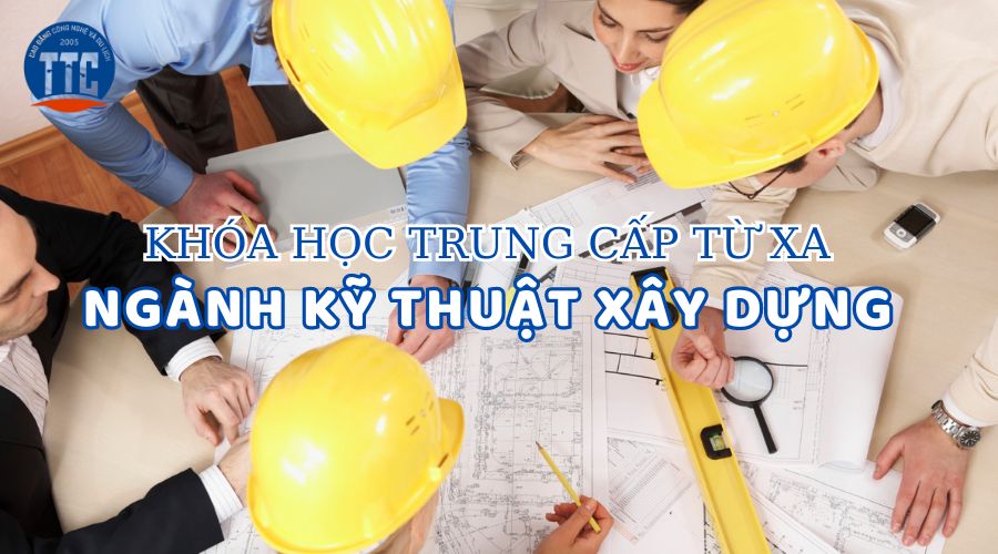 Trung cấp từ xa ngành Kỹ thuật xây dựng