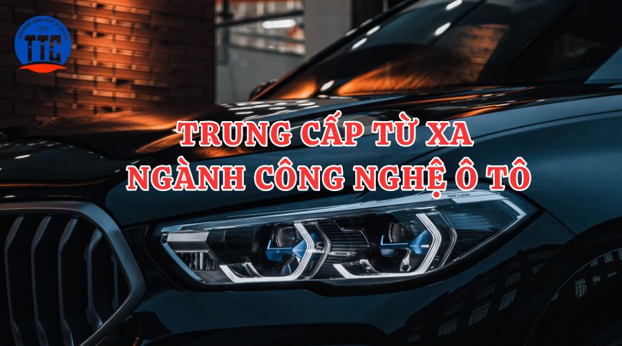 Trung cấp từ xa ngành Công nghệ ô tô