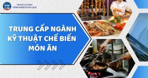 Trung cấp ngành Kỹ thuật chế biến món ăn