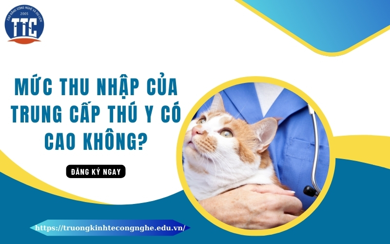 Mức thu nhập của Trung cấp Thú y có cao không?