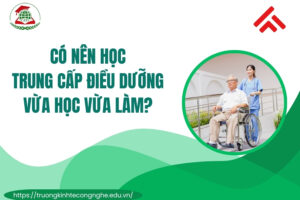 Có nên học Trung cấp Điều dưỡng vừa học vừa làm?