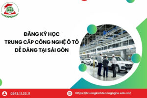 Đăng ký học Trung cấp Công nghệ ô tô dễ dàng tại Sài Gòn
