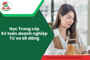 Học Trung cấp Kế toán doanh nghiệp Từ xa dễ dàng