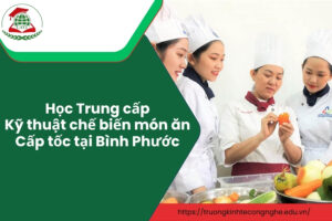 Học Trung cấp Kỹ thuật chế biến món ăn Cấp tốc tại Bình Phước