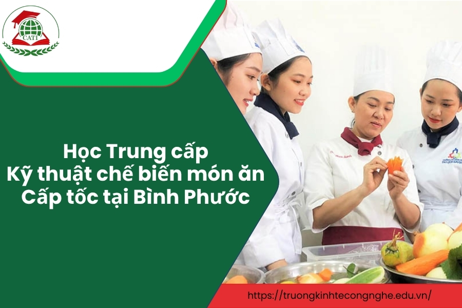 Học Trung cấp Kỹ thuật chế biến món ăn Cấp tốc tại Bình Phước