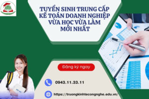 Tuyển sinh Trung cấp Kế toán doanh nghiệp Vừa học vừa làm mới nhất