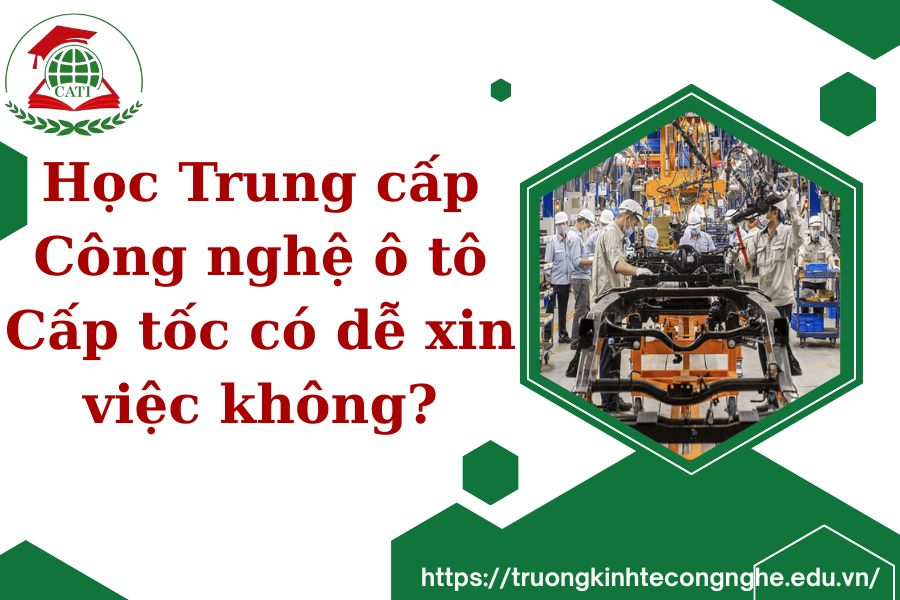 Học Trung cấp Công nghệ ô tô Cấp tốc có dễ xin việc không?