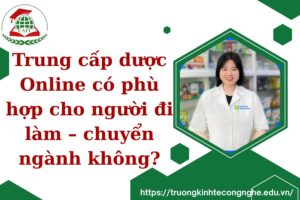 Trung cấp dược Online có phù hợp cho người đi làm - chuyển ngành không?