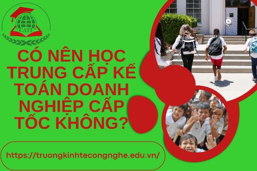 Có nên học Trung cấp Kế toán doanh nghiệp Cấp tốc không?