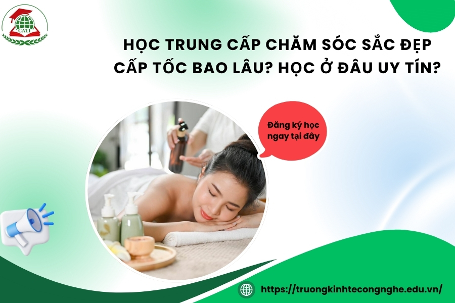 Học Trung cấp Chăm sóc sắc đẹp Cấp tốc bao lâu? Học ở đâu uy tín?