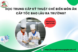 Học Trung cấp Kỹ thuật chế biến món ăn Cấp tốc bao lâu ra trường?