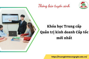 Khóa học Trung cấp Quản trị kinh doanh Cấp tốc mới nhất