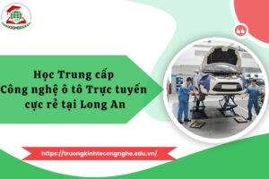 Học Trung cấp Công nghệ ô tô Trực tuyến cực rẻ tại Long An