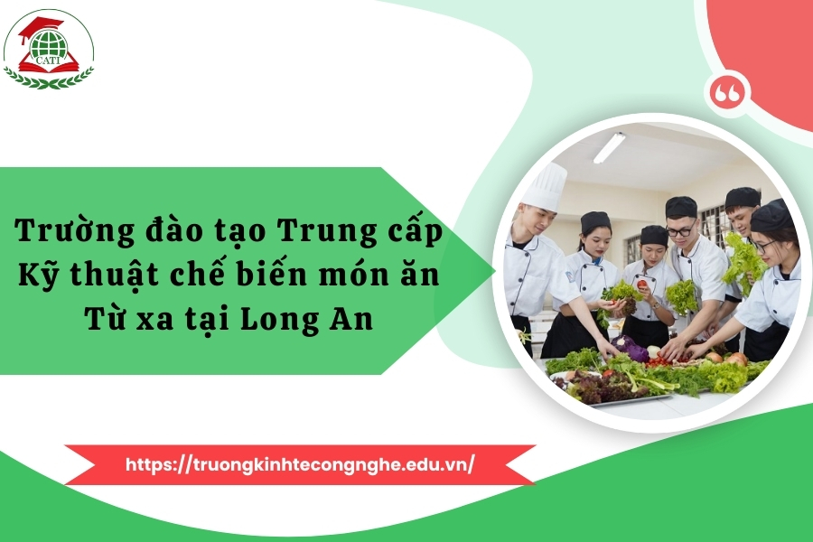 Trường đào tạo Trung cấp Kỹ thuật chế biến món ăn Từ xa tại Long An