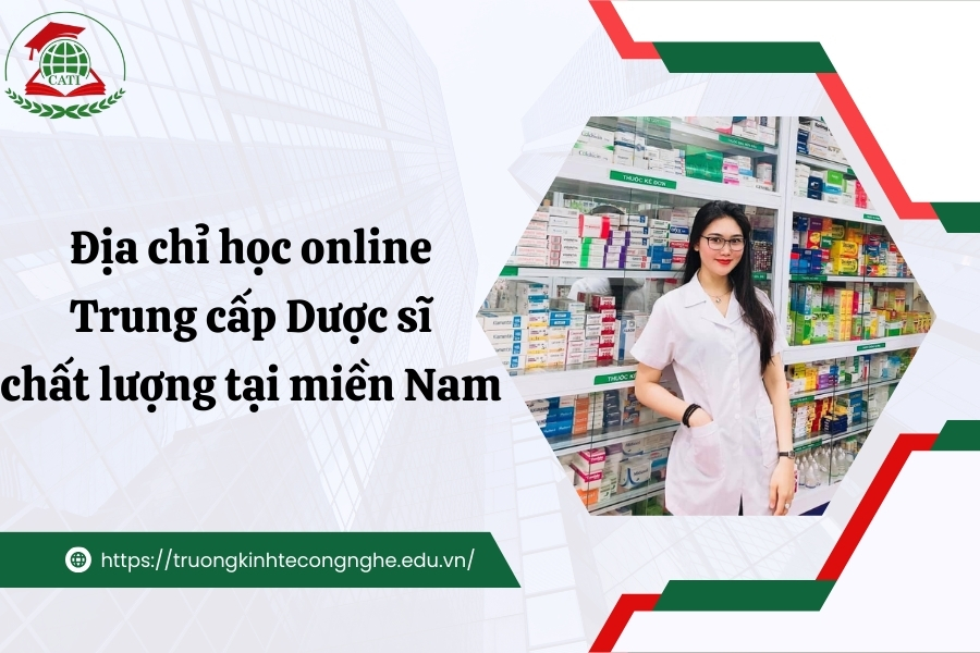 Địa chỉ học online Trung cấp Dược sĩ chất lượng tại khu vực miền Nam