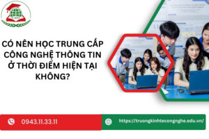 Có nên học Trung cấp Công nghệ thông tin ở thời điểm hiện tại không?