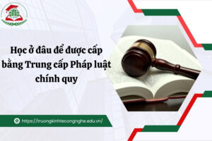 Học ở đâu để được cấp bằng Trung cấp Pháp luật chính quy