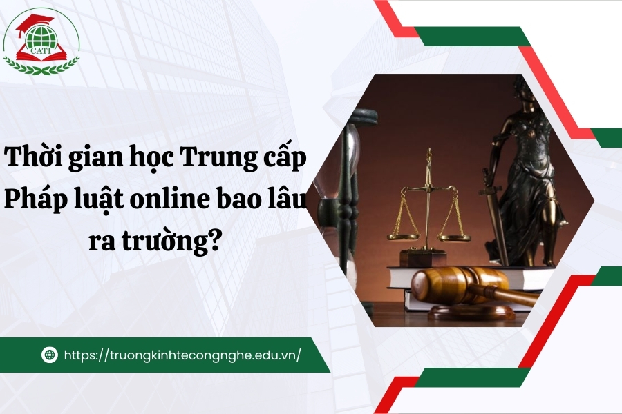 Thời gian học Trung cấp Pháp luật online bao lâu ra trường?