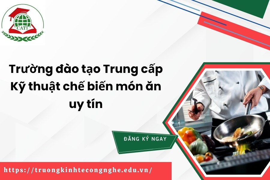 Trường đào tạo Trung cấp Kỹ thuật chế biến món ăn uy tín