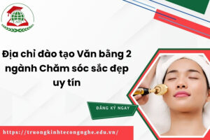 Địa chỉ đào tạo Văn bằng 2 ngành Chăm sóc sắc đẹp uy tín
