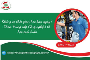 Chọn Trung cấp Công nghệ ô tô học cuối tuần cho người bận rộn