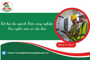 Xét học bạ ngành Điện công nghiệp: Học nghề, sớm có việc làm