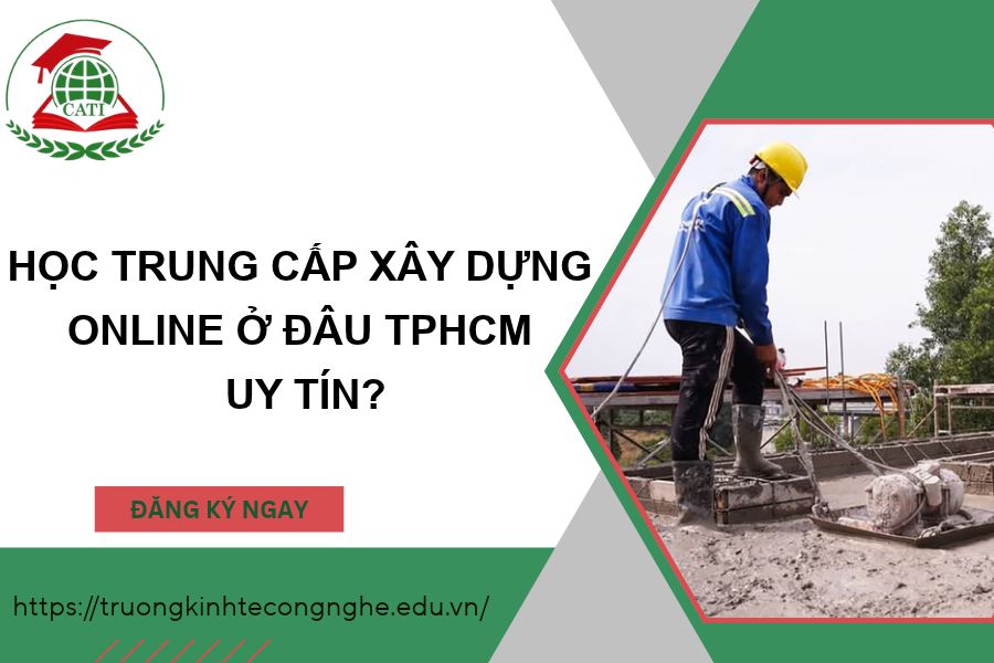 Học Trung cấp Xây dựng Online ở đâu TPHCM uy tín?